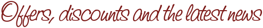 Offers, discounts and the latest news